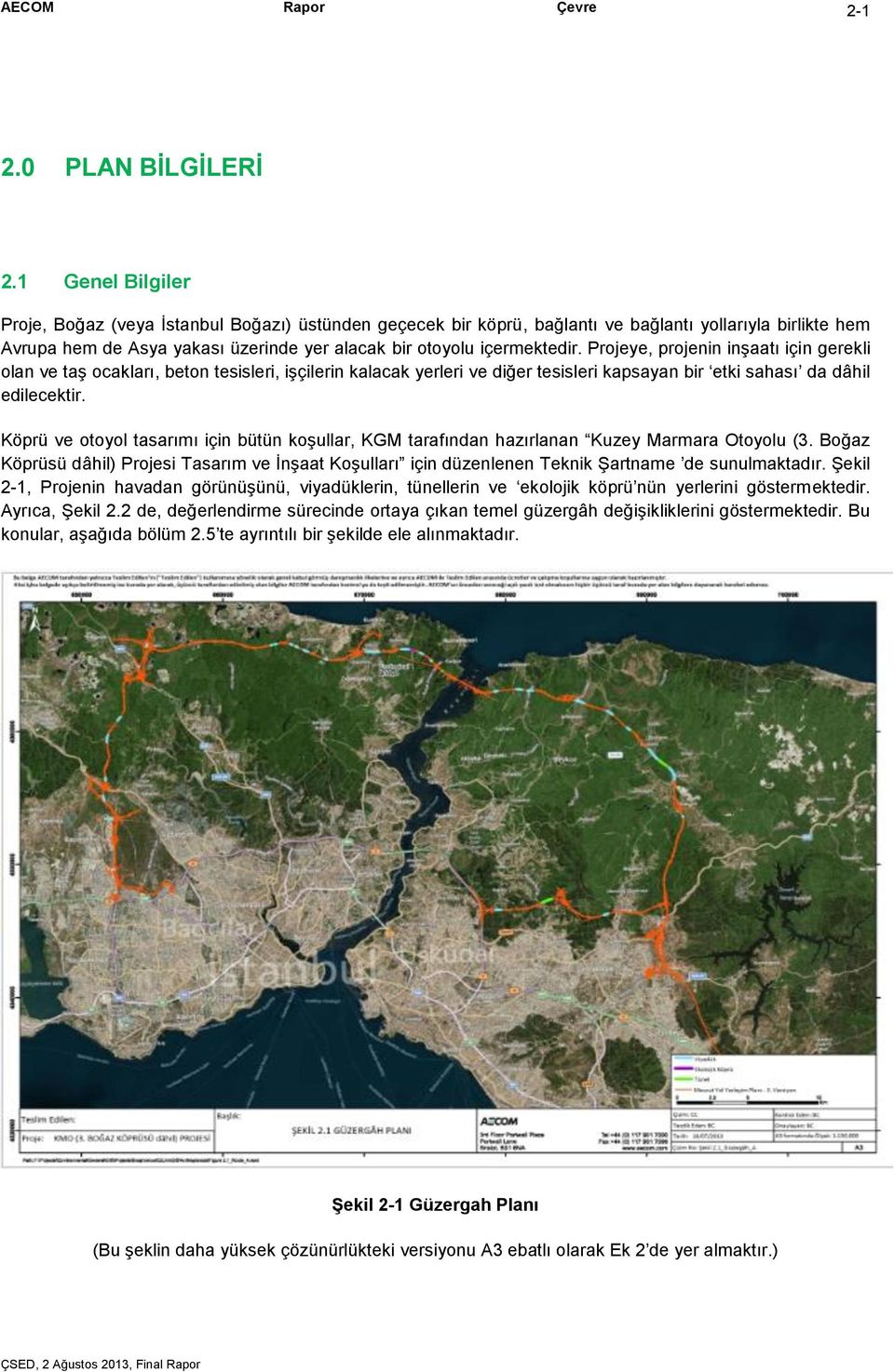 Projeye, projenin inşaatı için gerekli olan ve taş ocakları, beton tesisleri, işçilerin kalacak yerleri ve diğer tesisleri kapsayan bir etki sahası da dâhil edilecektir.