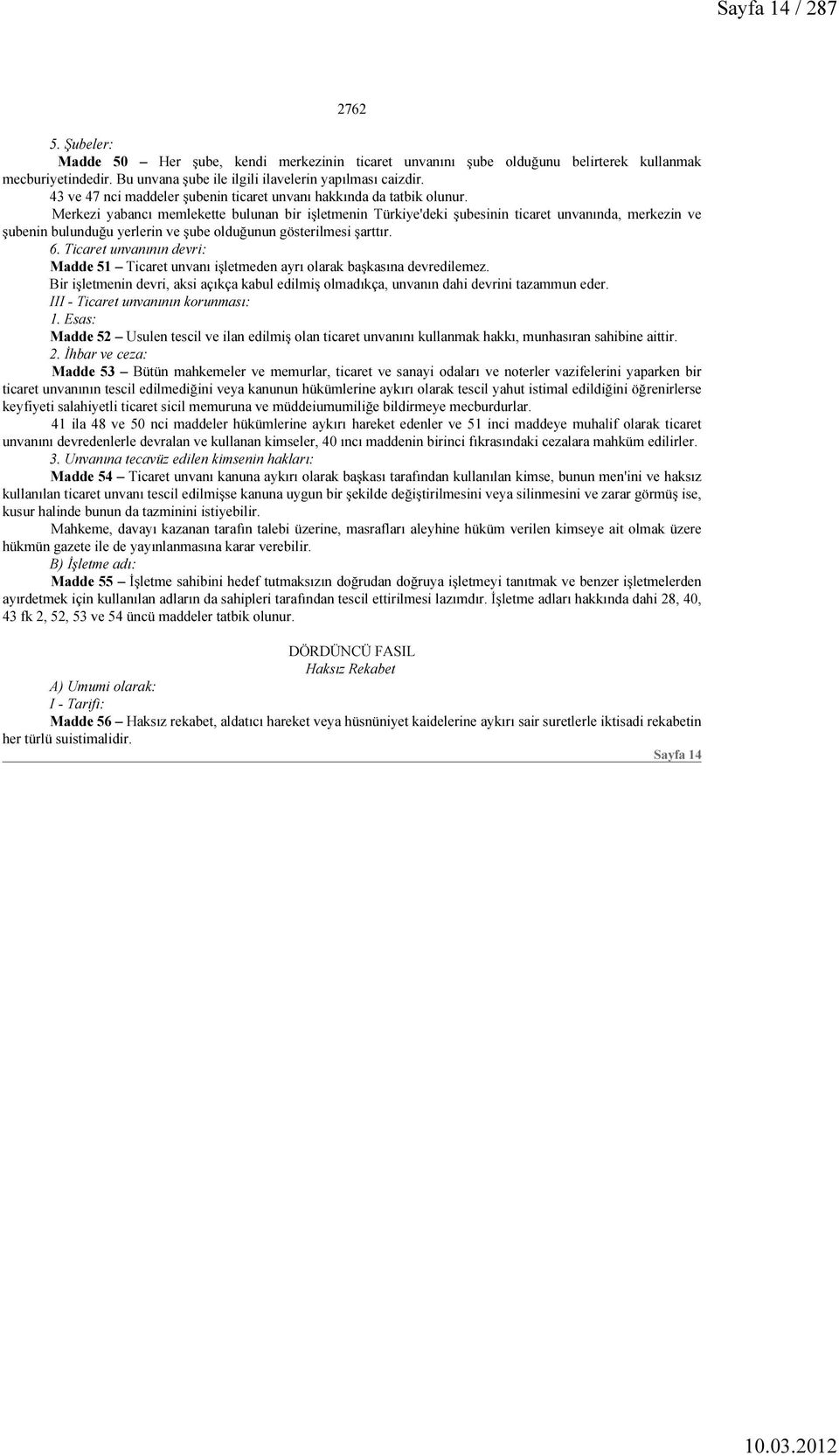 Merkezi yabancı memlekette bulunan bir işletmenin Türkiye'deki şubesinin ticaret unvanında, merkezin ve şubenin bulunduğu yerlerin ve şube olduğunun gösterilmesi şarttır. 6.