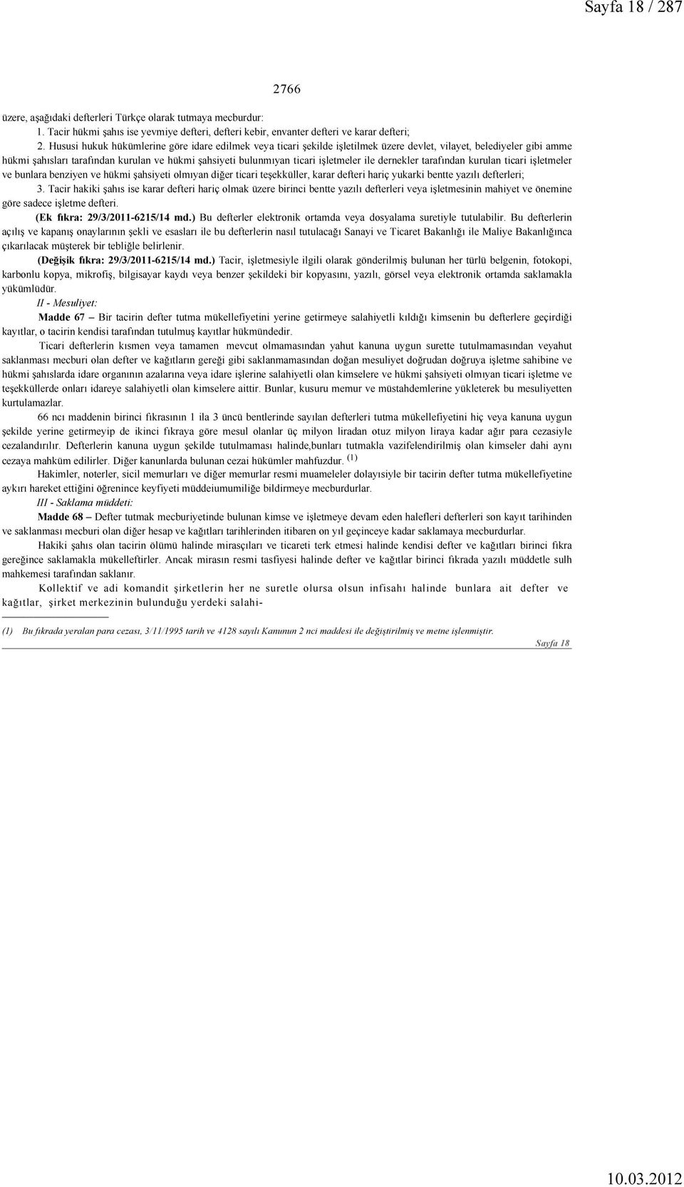 işletmeler ile dernekler tarafından kurulan ticari işletmeler ve bunlara benziyen ve hükmi şahsiyeti olmıyan diğer ticari teşekküller, karar defteri hariç yukarki bentte yazılı defterleri; 3.