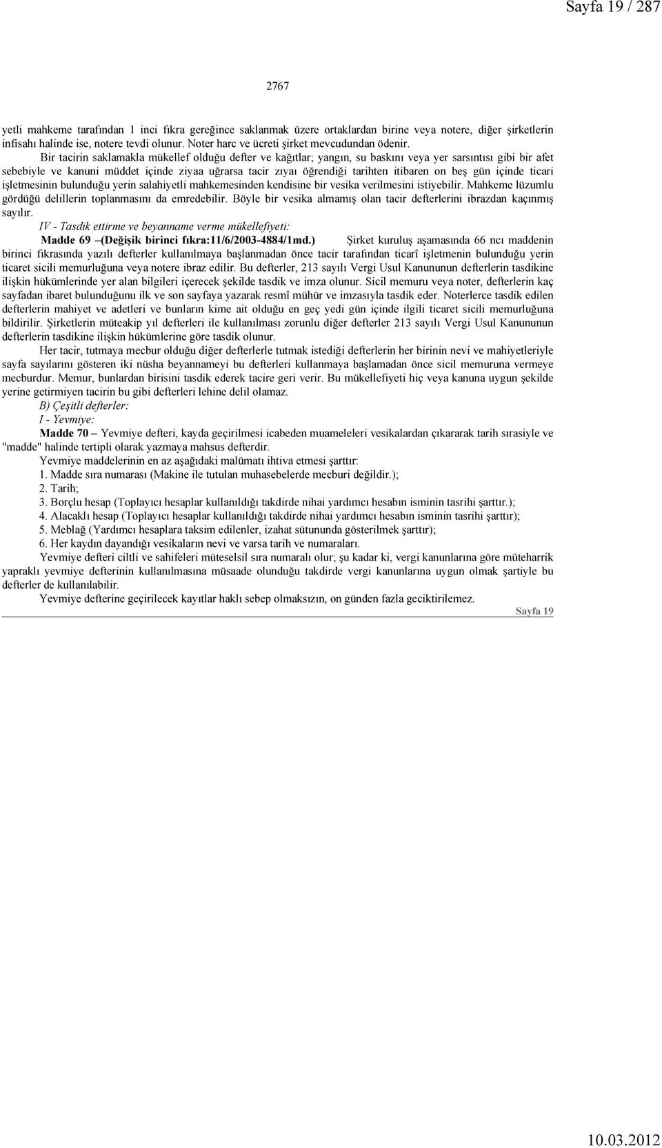 Bir tacirin saklamakla mükellef olduğu defter ve kağıtlar; yangın, su baskını veya yer sarsıntısı gibi bir afet sebebiyle ve kanuni müddet içinde ziyaa uğrarsa tacir zıyaı öğrendiği tarihten itibaren