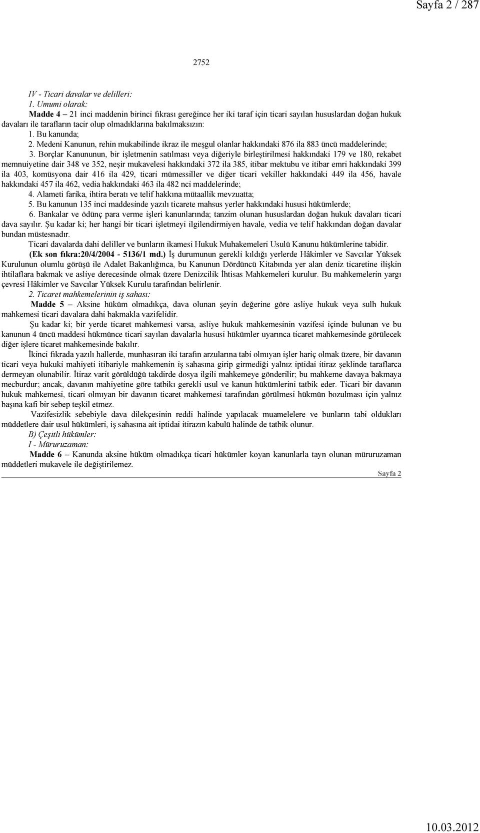 Bu kanunda; 2. Medeni Kanunun, rehin mukabilinde ikraz ile meşgul olanlar hakkındaki 876 ila 883 üncü maddelerinde; 3.