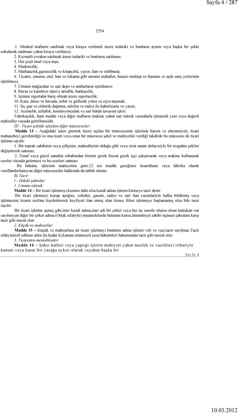 Tiyatro, sinema, otel, han ve lokanta gibi umumi mahaller, hususi mektep ve hastane ve açık satış yerlerinin işletilmesi; 7. Umumi mağazalar ve sair depo ve ambarların işletilmesi; 8.