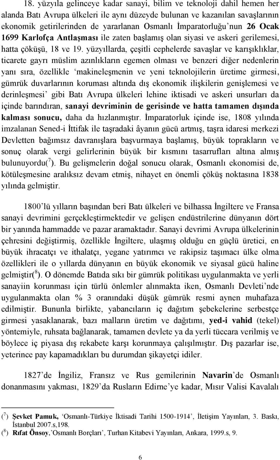 yüzyıllarda, çeģitli cephelerde savaģlar ve karıģıklıklar, ticarete gayrı müslim azınlıkların egemen olması ve benzeri diğer nedenlerin yanı sıra, özellikle makineleģmenin ve yeni teknolojilerin