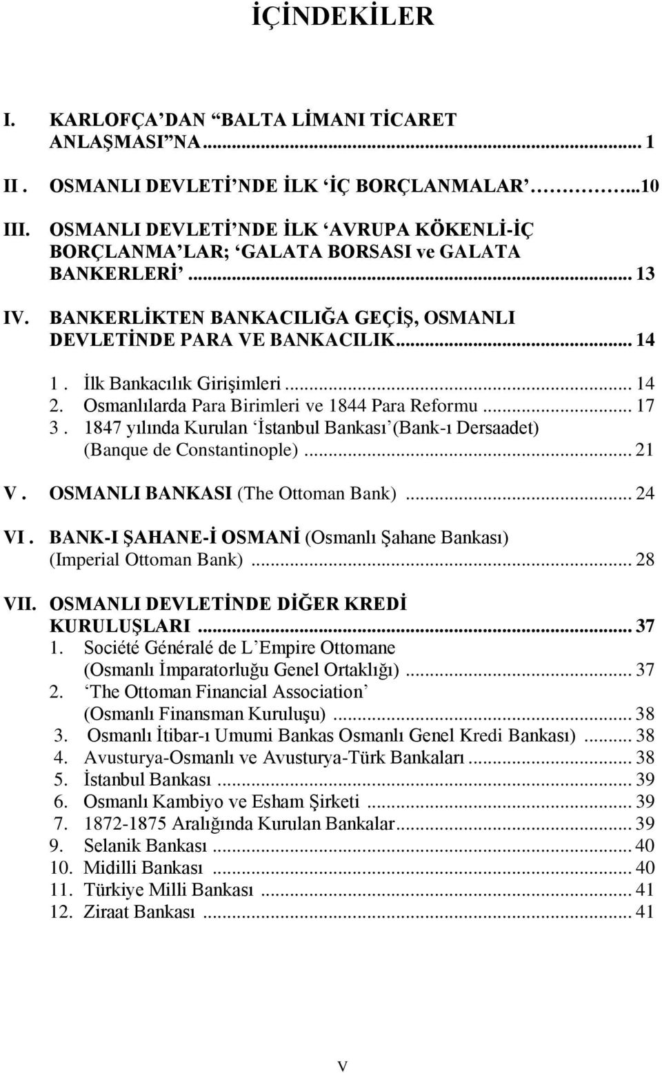 Ġlk Bankacılık GiriĢimleri... 14 2. Osmanlılarda Para Birimleri ve 1844 Para Reformu... 17 3. 1847 yılında Kurulan Ġstanbul Bankası (Bank-ı Dersaadet) (Banque de Constantinople)... 21 V.