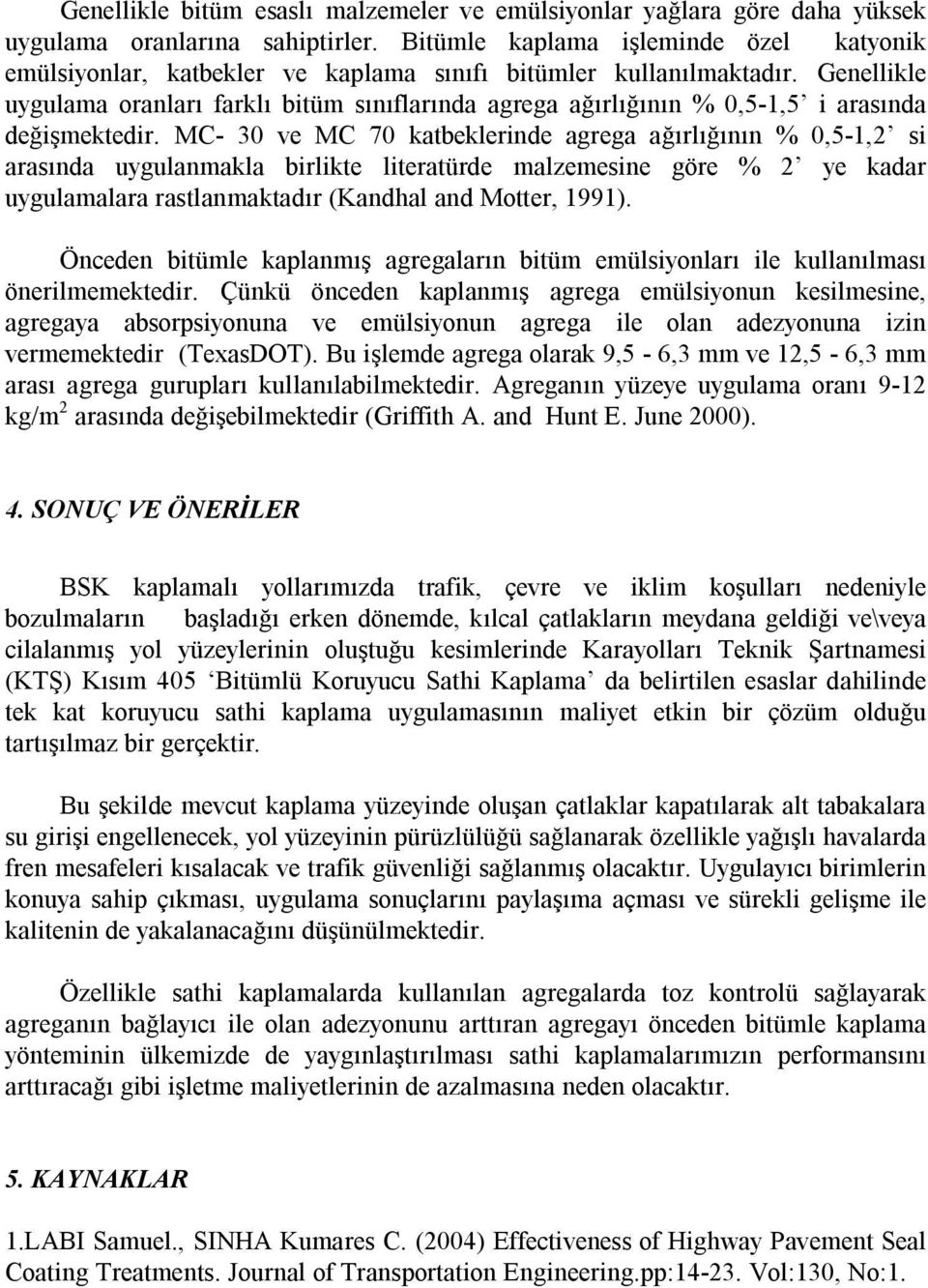 Genellikle uygulama oranları farklı bitüm sınıflarında agrega ağırlığının % 0,5-1,5 i arasında değişmektedir.