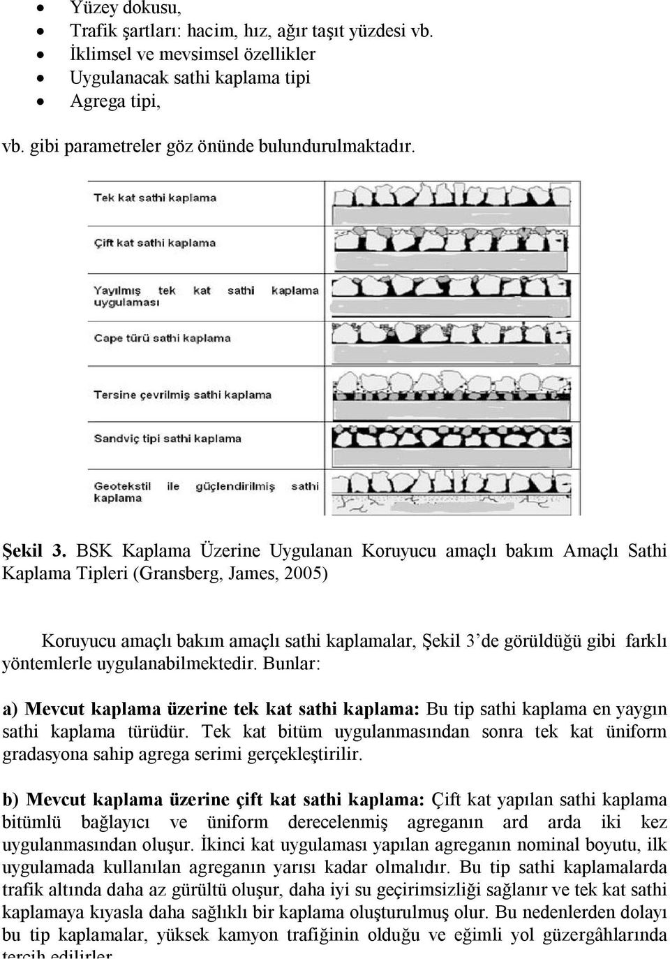 BSK Kaplama Üzerine Uygulanan Koruyucu amaçlı bakım Amaçlı Sathi Kaplama Tipleri (Gransberg, James, 2005) Koruyucu amaçlı bakım amaçlı sathi kaplamalar, Şekil 3 de görüldüğü gibi farklı yöntemlerle