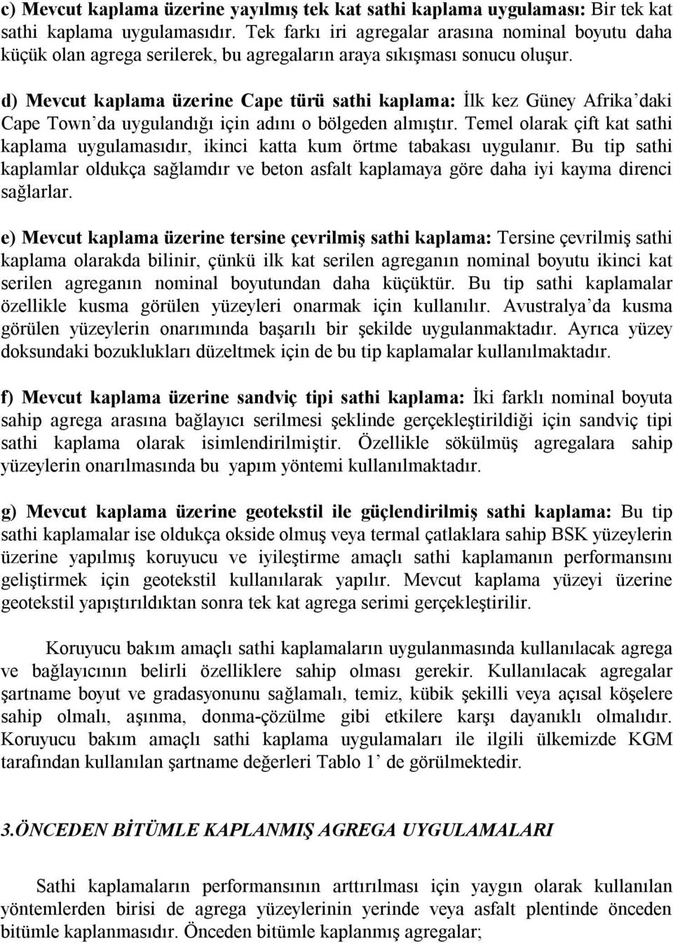 d) Mevcut kaplama üzerine Cape türü sathi kaplama: İlk kez Güney Afrika daki Cape Town da uygulandığı için adını o bölgeden almıştır.