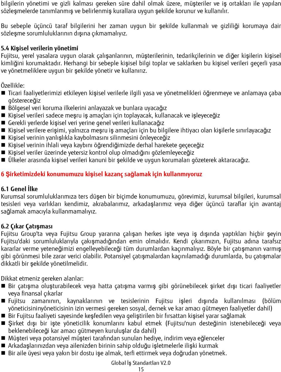 4 Kişisel verilerin yönetimi Fujitsu, yerel yasalara uygun olarak çalışanlarının, müşterilerinin, tedarikçilerinin ve diğer kişilerin kişisel kimliğini korumaktadır.