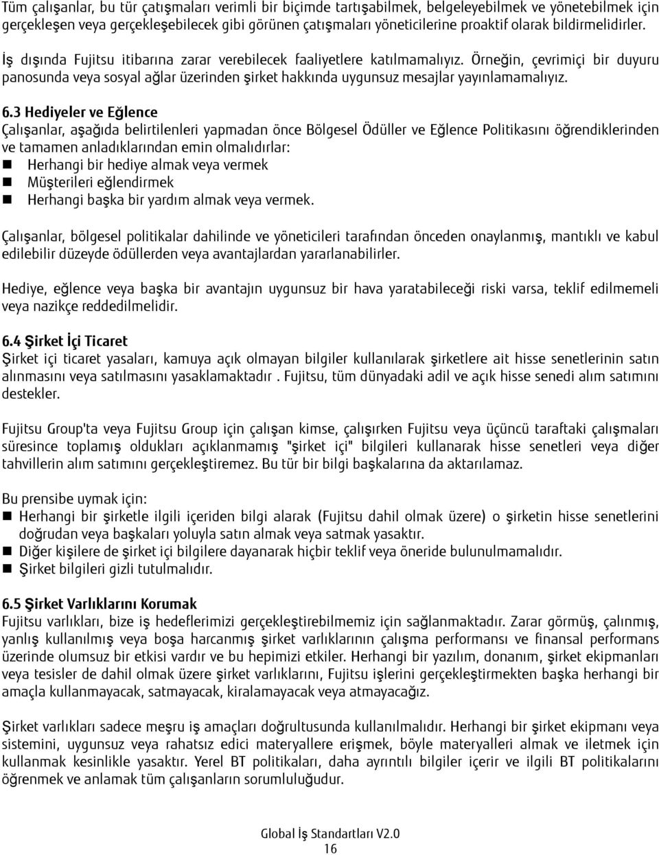 Örneğin, çevrimiçi bir duyuru panosunda veya sosyal ağlar üzerinden şirket hakkında uygunsuz mesajlar yayınlamamalıyız. 6.