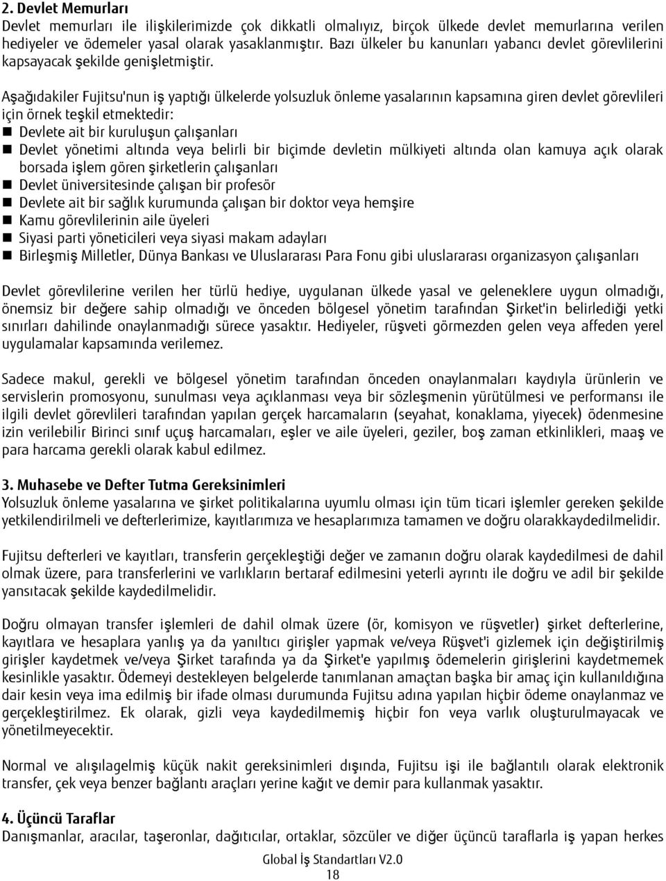 Aşağıdakiler Fujitsu'nun iş yaptığı ülkelerde yolsuzluk önleme yasalarının kapsamına giren devlet görevlileri için örnek teşkil etmektedir: Devlete ait bir kuruluşun çalışanları Devlet yönetimi