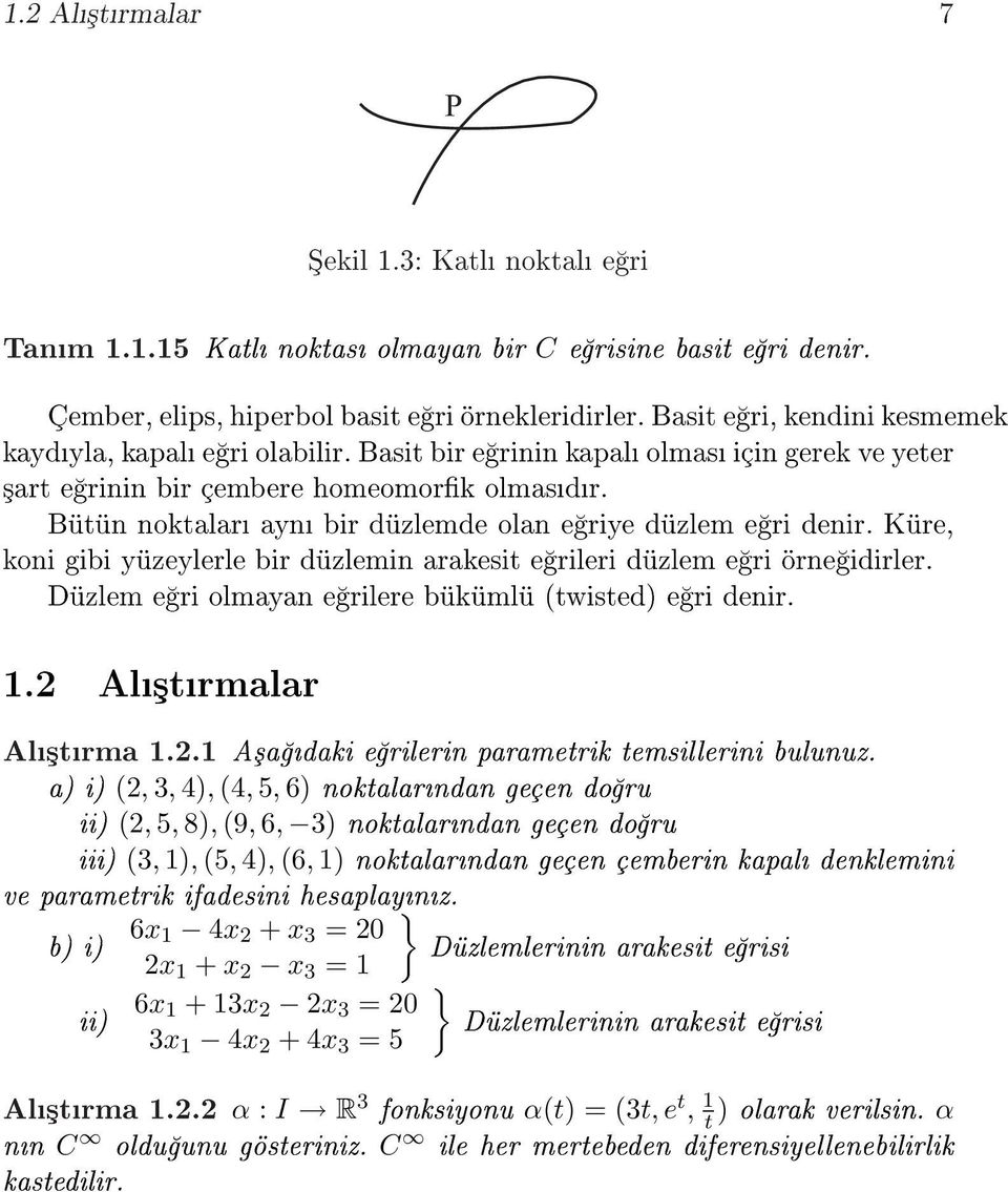 Bütün noktalar ayn bir düzlemde olan e riye düzlem e ri denir. Küre, koni gibi yüzeylerle bir düzlemin arakesit e rileri düzlem e ri örne idirler.