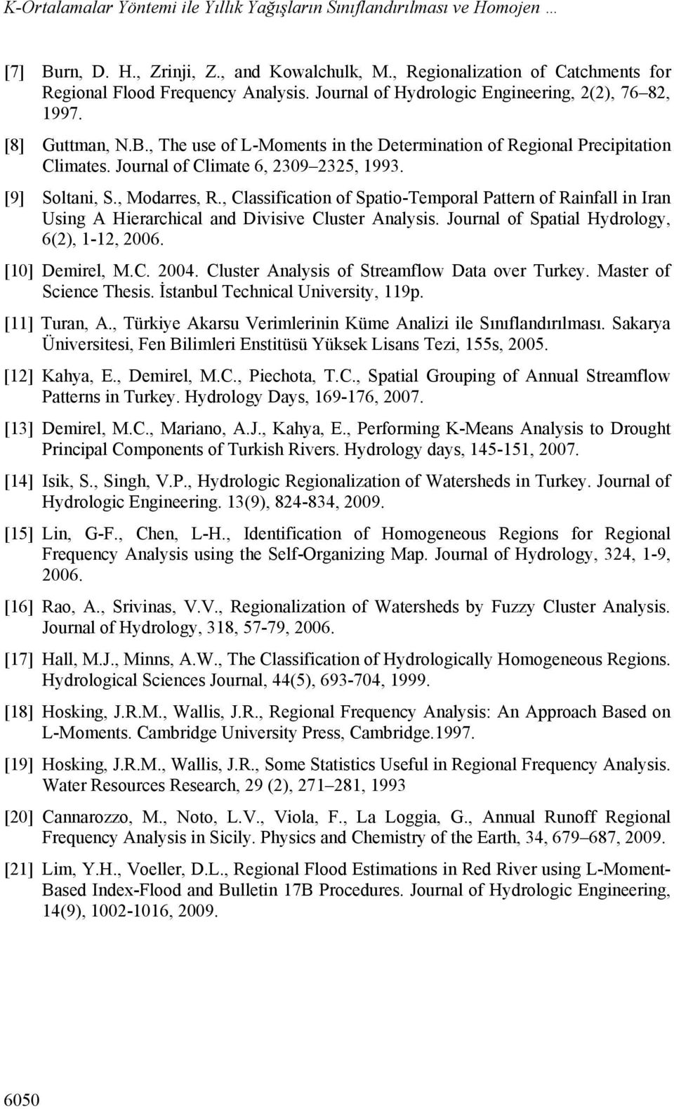 , Modarres,., Classfcaton of Spato-Temporal Pattern of anfall n Iran Usng A Herarchcal and Dvsve Cluster Analyss. Journal of Spatal Hydrology, 6(2), 1-12, 2006. [10] Demrel, M.C. 2004.