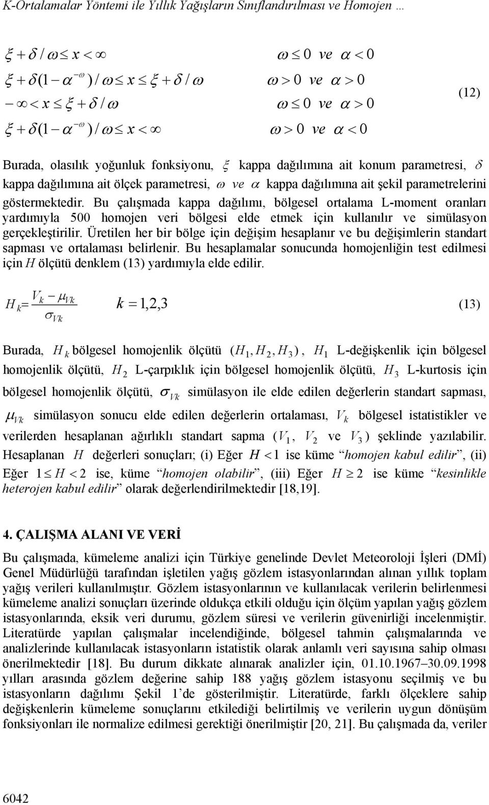 Bu çalışmada kappa dağılımı, bölgesel ortalama L-moment oranları yardımıyla 500 homojen ver bölges elde etmek çn kullanılır ve smülasyon gerçekleştrlr.