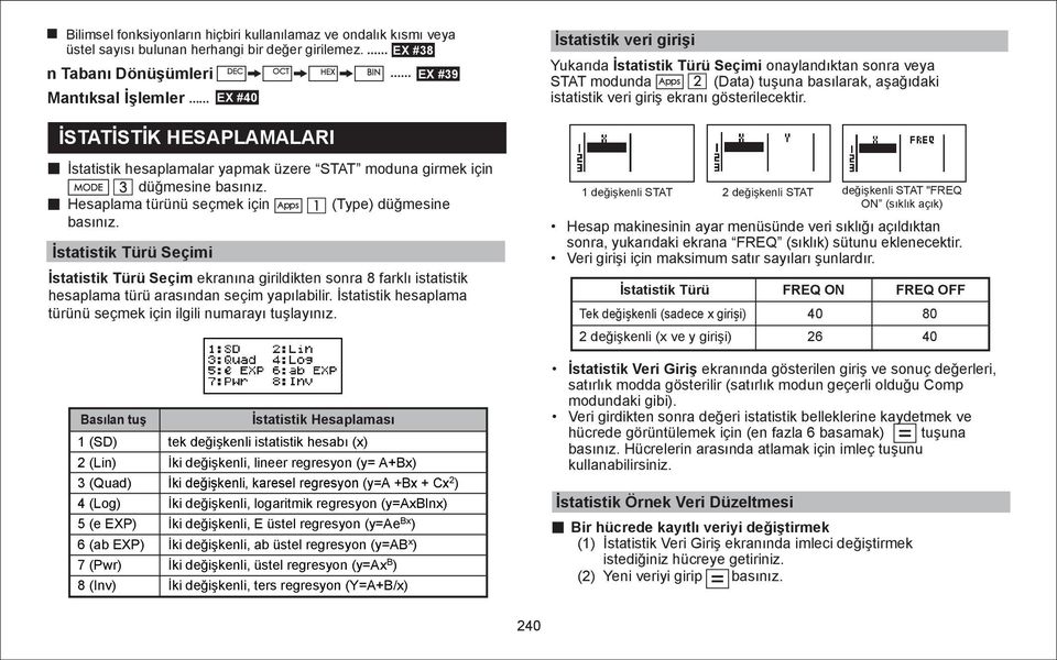 ... EX #39 EX #40 İSTATİSTİK HESAPLAMALARI İstatistik hesaplamalar yapmak üzere STAT moduna girmek için Hesaplama türünü seçmek için (Type) düğmesine 1 değişkenli STAT İstatistik Türü Seçimi Basılan