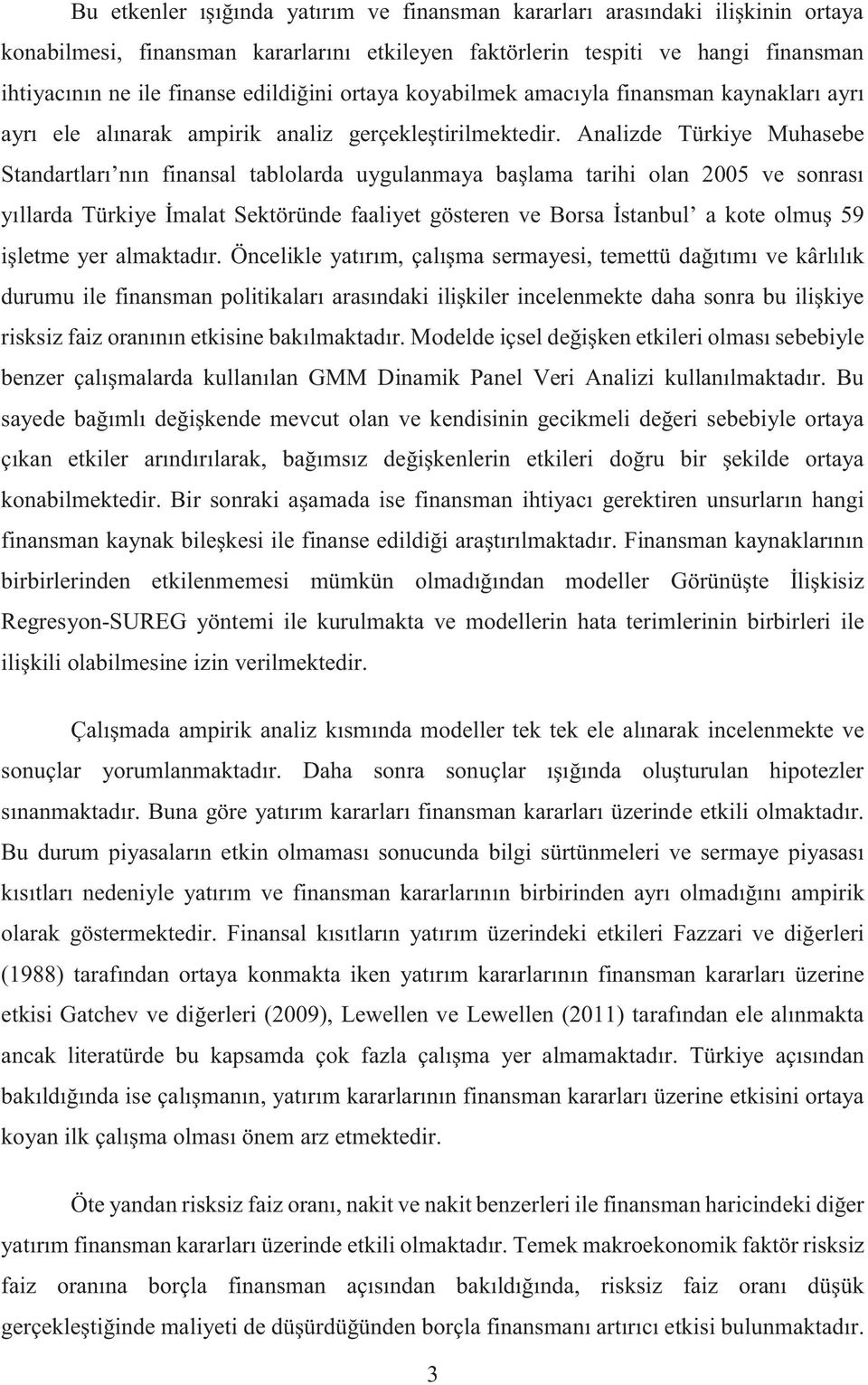 Analizde Türkiye Muhasebe Standartları nın finansal tablolarda uygulanmaya başlama tarihi olan 2005 ve sonrası yıllarda Türkiye İmalat Sektöründe faaliyet gösteren ve Borsa İstanbul a kote olmuş 59