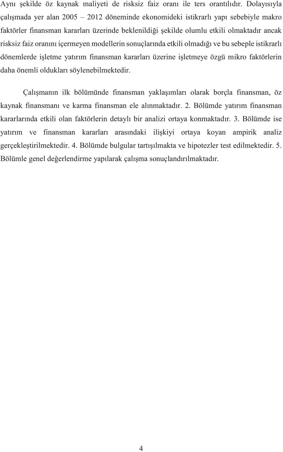 oranını içermeyen modellerin sonuçlarında etkili olmadığı ve bu sebeple istikrarlı dönemlerde işletme yatırım finansman kararları üzerine işletmeye özgü mikro faktörlerin daha önemli oldukları