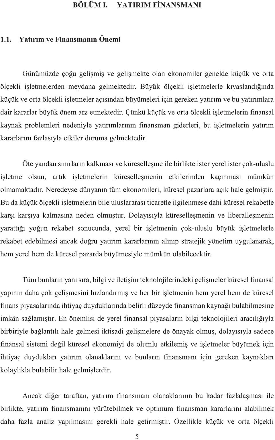 Çünkü küçük ve orta ölçekli işletmelerin finansal kaynak problemleri nedeniyle yatırımlarının finansman giderleri, bu işletmelerin yatırım kararlarını fazlasıyla etkiler duruma gelmektedir.