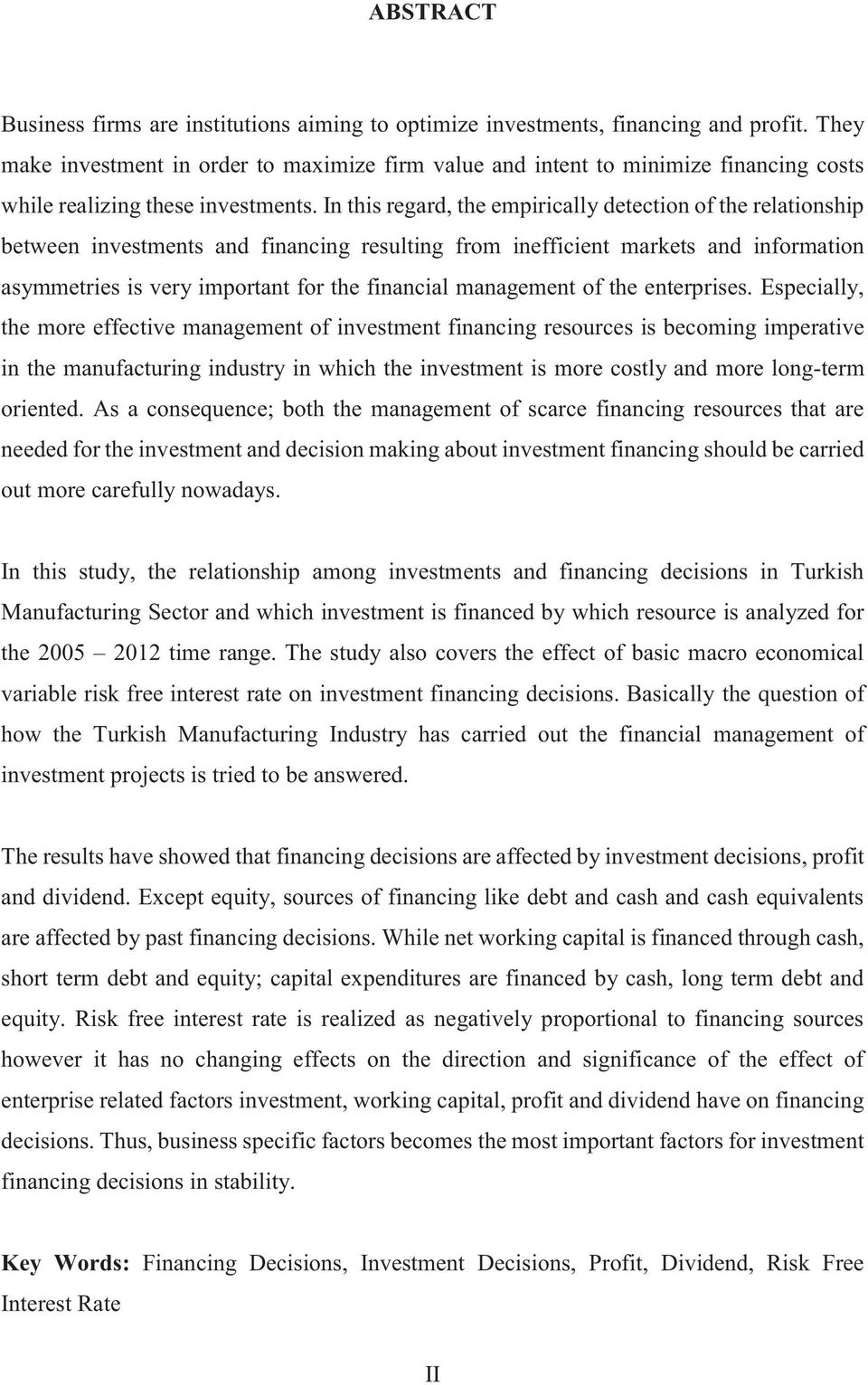 In this regard, the empirically detection of the relationship between investments and financing resulting from inefficient markets and information asymmetries is very important for the financial