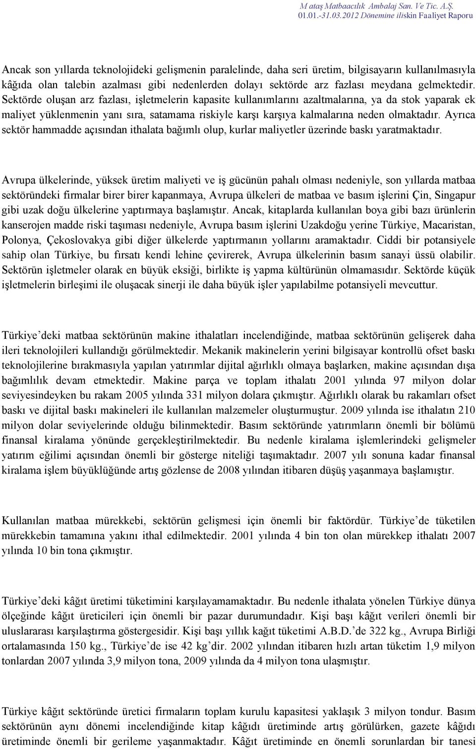 Ayrıca sektör hammadde açısından ithalata bağımlı olup, kurlar maliyetler üzerinde baskı yaratmaktadır.