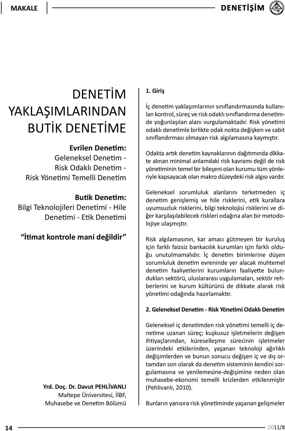 Risk yönetimi odaklı denetimle birlikte odak nokta değişken ve sabit sınıflandırması olmayan risk algılamasına kaymıştır.