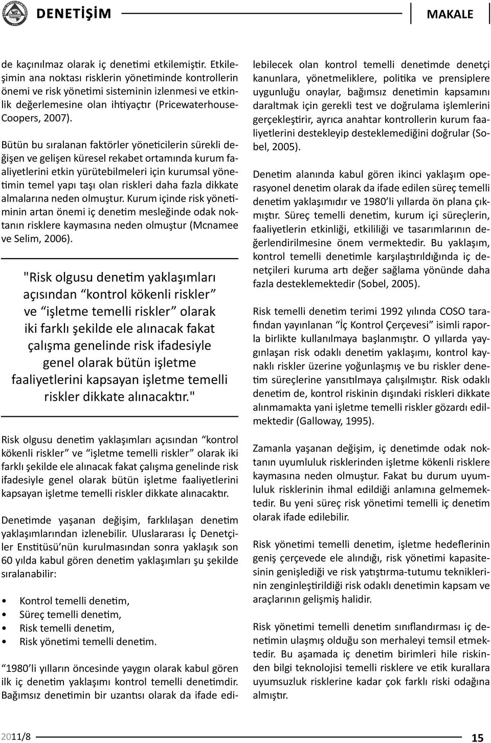 Bütün bu sıralanan faktörler yöneticilerin sürekli değişen ve gelişen küresel rekabet ortamında kurum faaliyetlerini etkin yürütebilmeleri için kurumsal yönetimin temel yapı taşı olan riskleri daha