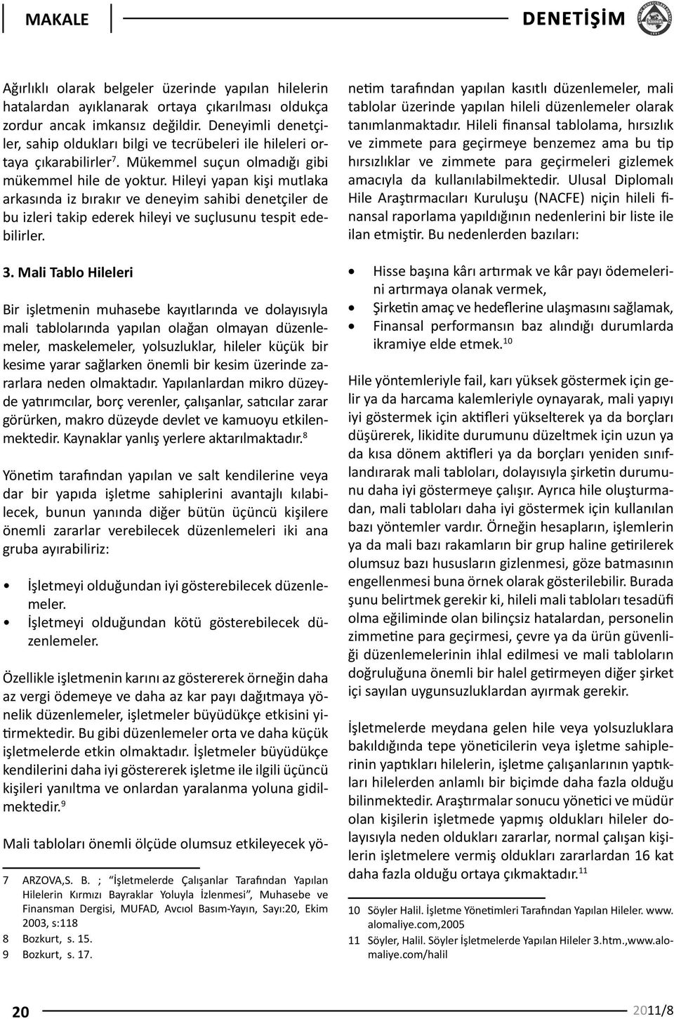 Hileyi yapan kişi mutlaka arkasında iz bırakır ve deneyim sahibi denetçiler de bu izleri takip ederek hileyi ve suçlusunu tespit edebilirler. 3.