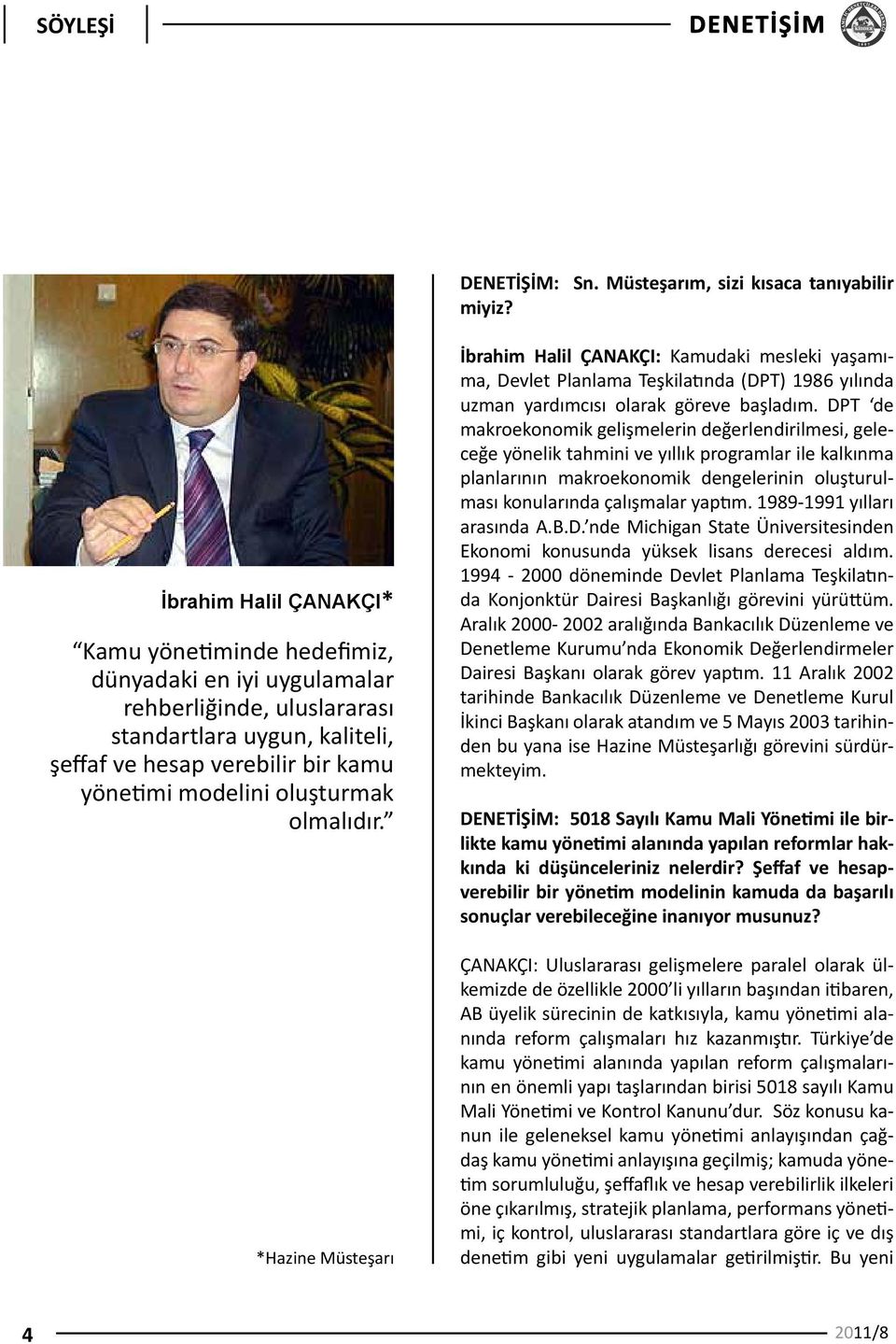 oluşturmak olmalıdır. *Hazine Müsteşarı İbrahim Halil ÇANAKÇI: Kamudaki mesleki yaşamıma, Devlet Planlama Teşkilatında (DPT) 1986 yılında uzman yardımcısı olarak göreve başladım.