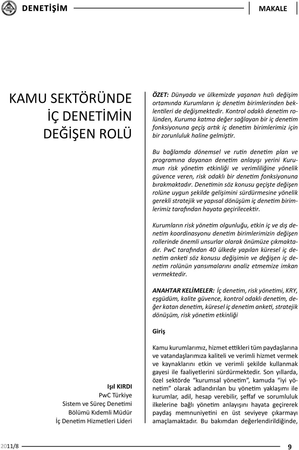 Bu bağlamda dönemsel ve rutin denetim plan ve programına dayanan denetim anlayışı yerini Kurumun risk yönetim etkinliği ve verimliliğine yönelik güvence veren, risk odaklı bir denetim fonksiyonuna