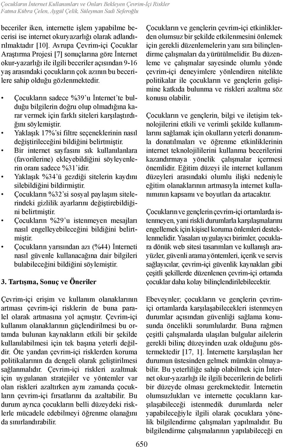 gözlenmektedir. Çocukların sadece %39 u İnternet te bulduğu bilgilerin doğru olup olmadığına karar vermek için farklı siteleri karşılaştırdığını söylemiştir.