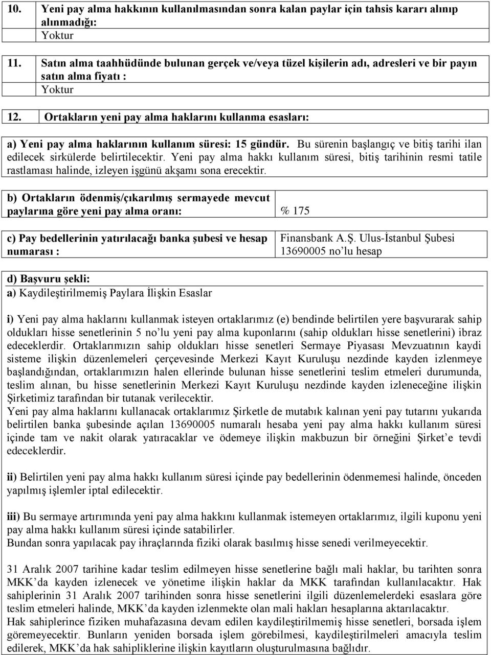 Ortakların yeni pay alma haklarını kullanma esasları: a) Yeni pay alma haklarının kullanım süresi: 15 gündür. Bu sürenin başlangıç ve bitiş tarihi ilan edilecek sirkülerde belirtilecektir.