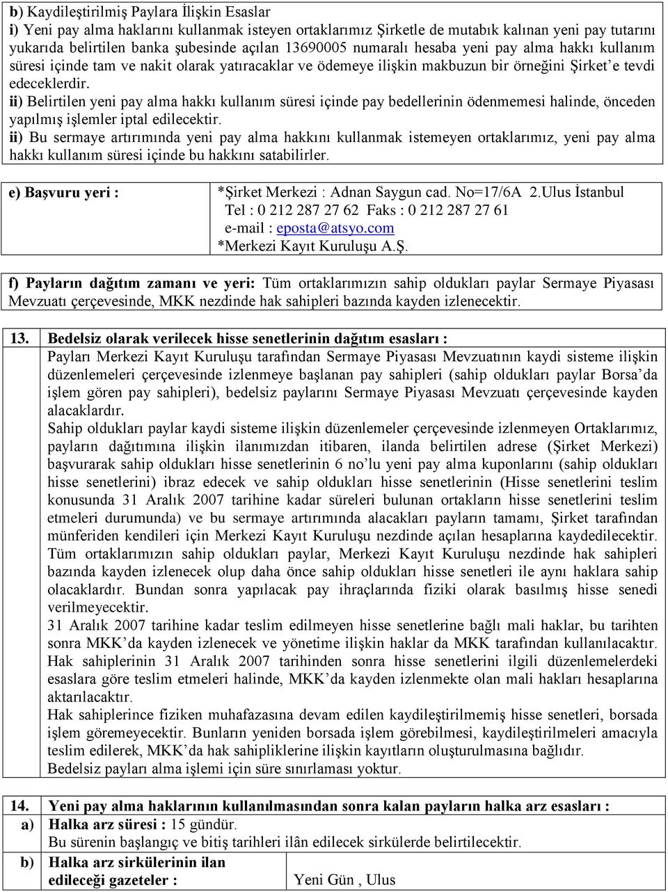 ii) Belirtilen yeni pay alma hakkı kullanım süresi içinde pay bedellerinin ödenmemesi halinde, önceden yapılmış işlemler iptal edilecektir.