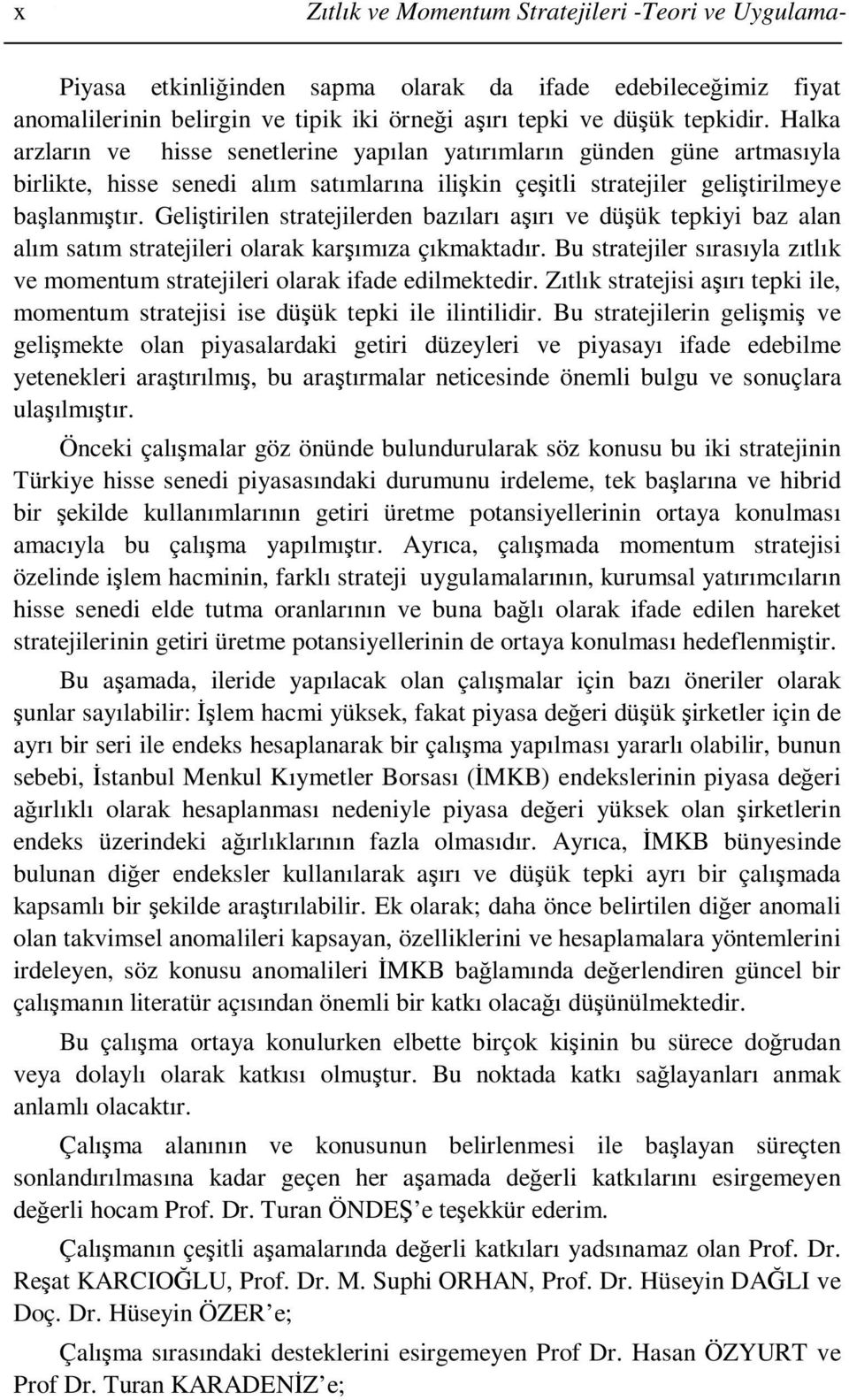 Geliştirilen stratejilerden bazıları aşırı ve düşük tepkiyi baz alan alım satım stratejileri olarak karşımıza çıkmaktadır.