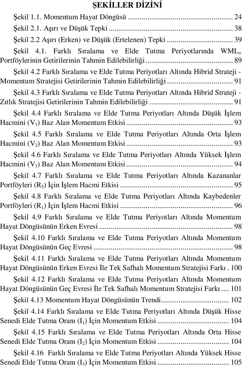 3 Farklı Sıralama ve Elde Tutma Periyotları Altında Hibrid Strateji - Zıtlık Stratejisi Getirilerinin Tahmin Edilebilirliği... 91 Şekil 4.