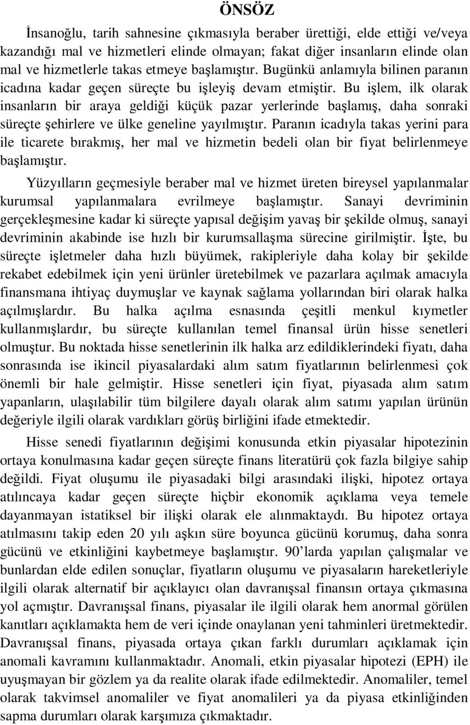 Bu işlem, ilk olarak insanların bir araya geldiği küçük pazar yerlerinde başlamış, daha sonraki süreçte şehirlere ve ülke geneline yayılmıştır.