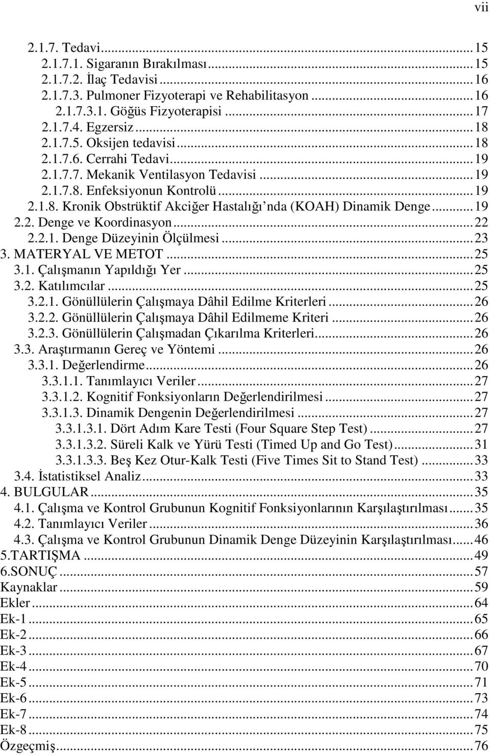 ..22 2.2.1. Denge Düzeyinin Ölçülmesi...23 3. MATERYAL VE METOT...25 3.1. Çalışmanın Yapıldığı Yer...25 3.2. Katılımcılar...25 3.2.1. Gönüllülerin Çalışmaya Dâhil Edilme Kriterleri...26 3.2.2. Gönüllülerin Çalışmaya Dâhil Edilmeme Kriteri.