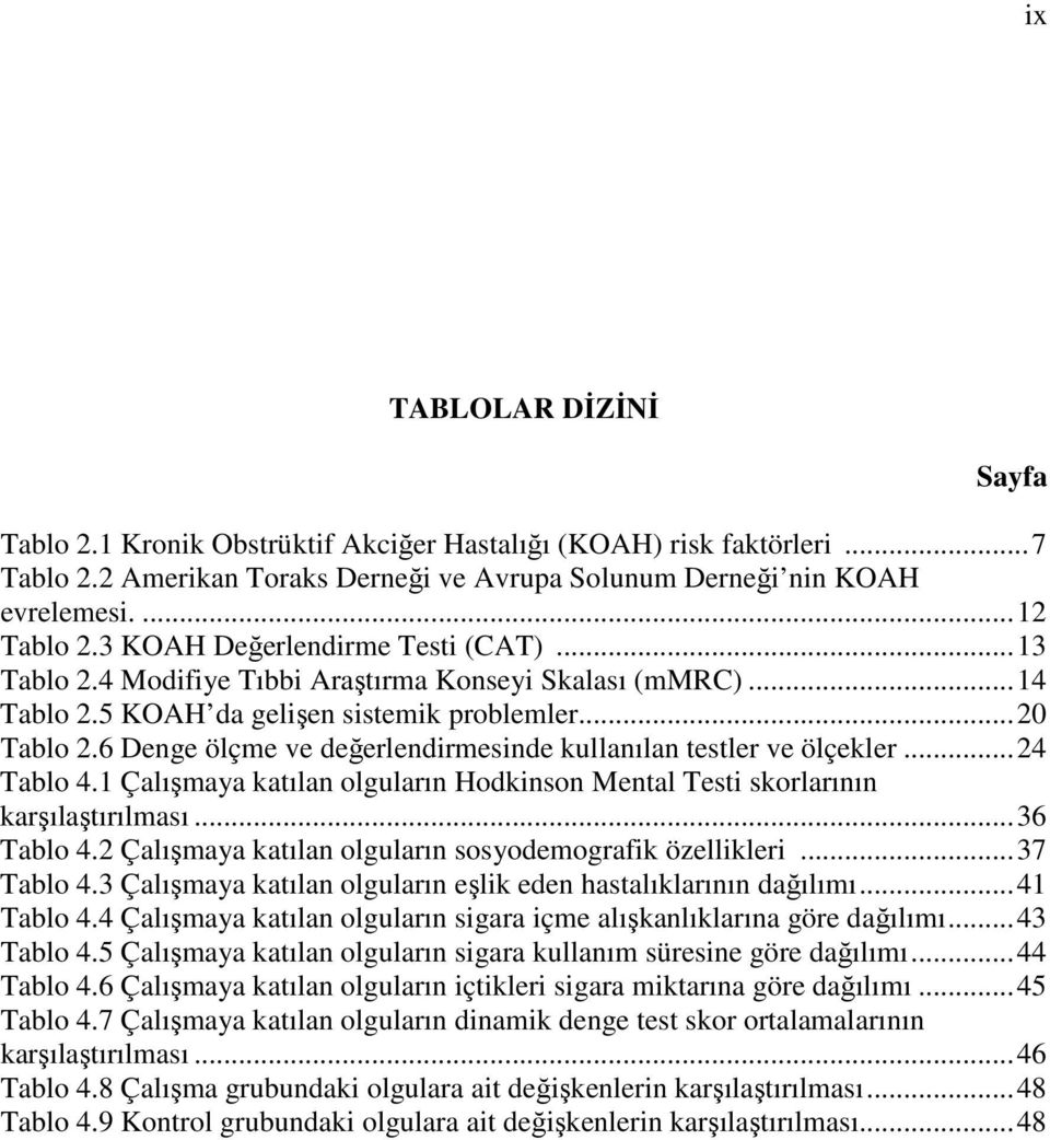 6 Denge ölçme ve değerlendirmesinde kullanılan testler ve ölçekler...24 Tablo 4.1 Çalışmaya katılan olguların Hodkinson Mental Testi skorlarının karşılaştırılması...36 Tablo 4.