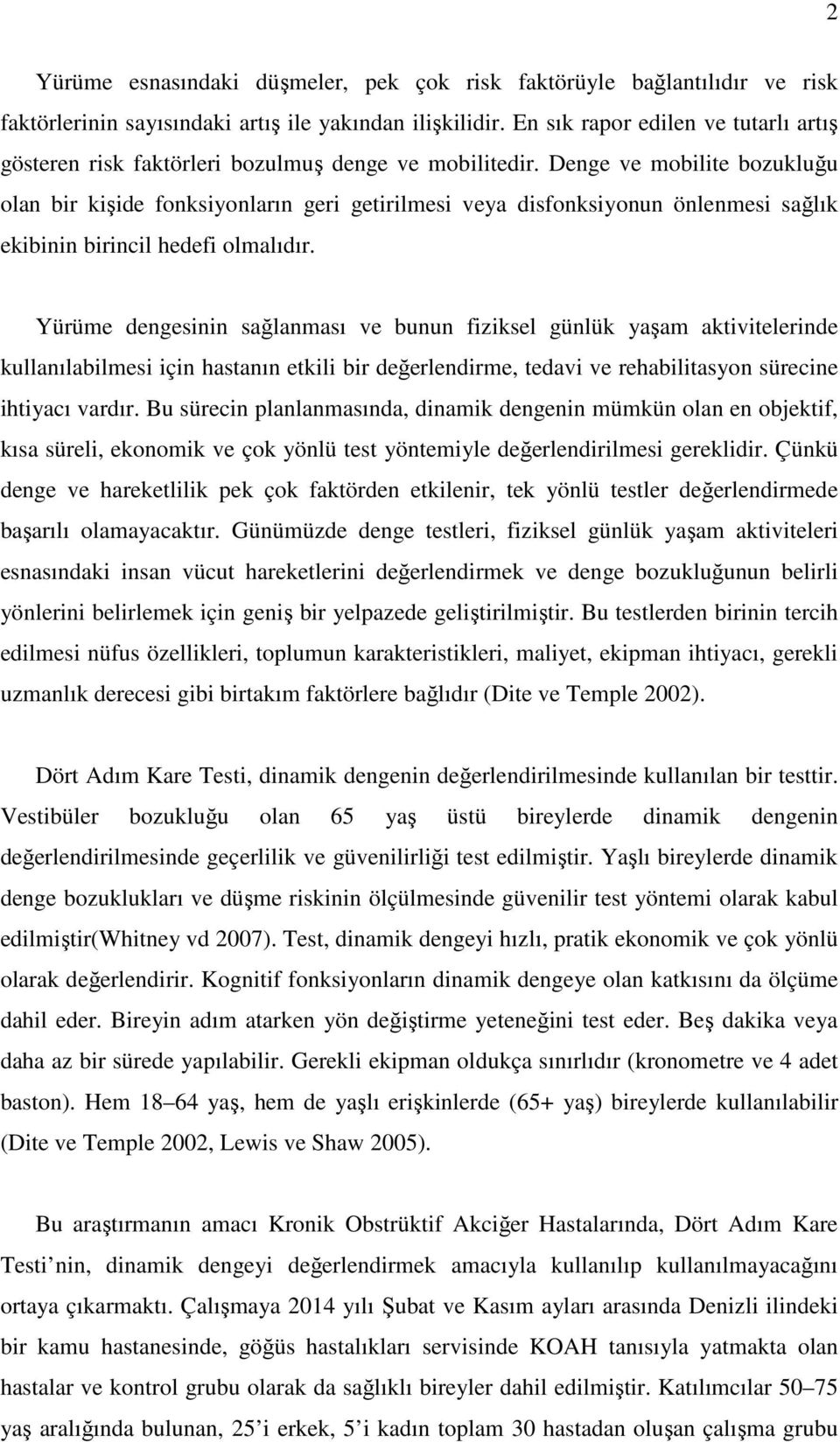 Denge ve mobilite bozukluğu olan bir kişide fonksiyonların geri getirilmesi veya disfonksiyonun önlenmesi sağlık ekibinin birincil hedefi olmalıdır.