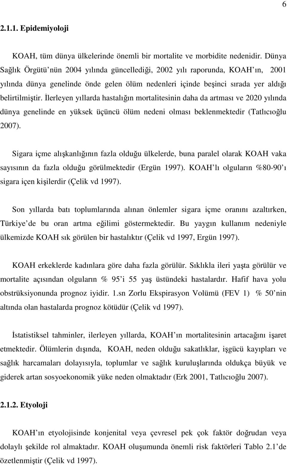 İlerleyen yıllarda hastalığın mortalitesinin daha da artması ve 2020 yılında dünya genelinde en yüksek üçüncü ölüm nedeni olması beklenmektedir (Tatlıcıoğlu 2007).