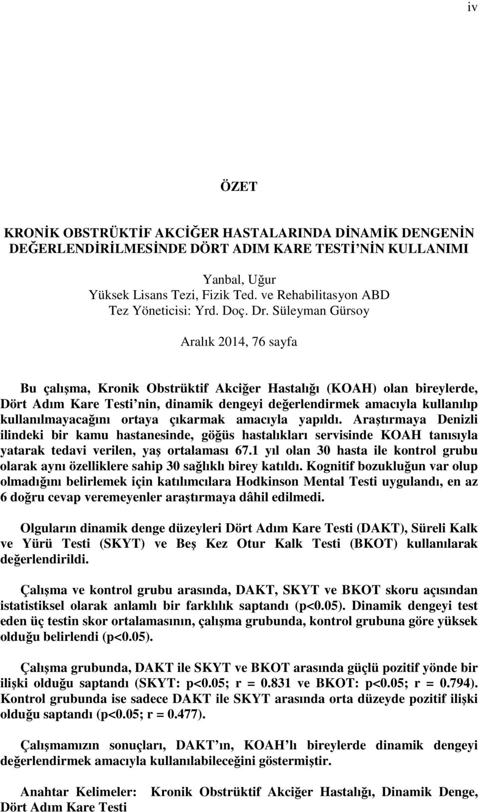 Süleyman Gürsoy Aralık 2014, 76 sayfa Bu çalışma, Kronik Obstrüktif Akciğer Hastalığı (KOAH) olan bireylerde, Dört Adım Kare Testi nin, dinamik dengeyi değerlendirmek amacıyla kullanılıp