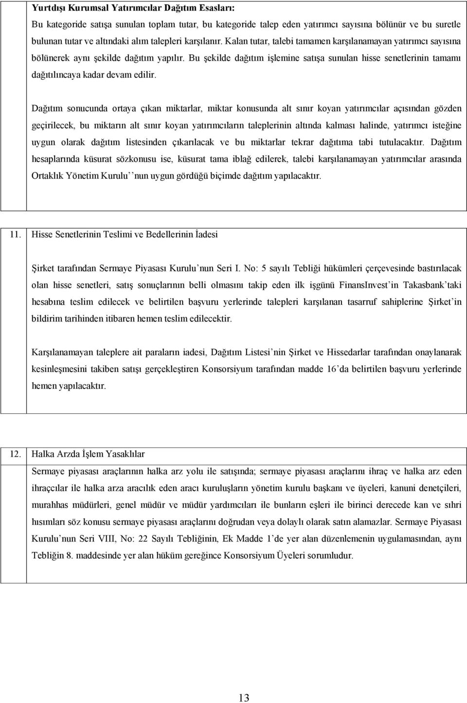 Bu şekilde dağıtım işlemine satışa sunulan hisse senetlerinin tamamı dağıtılıncaya kadar devam edilir.