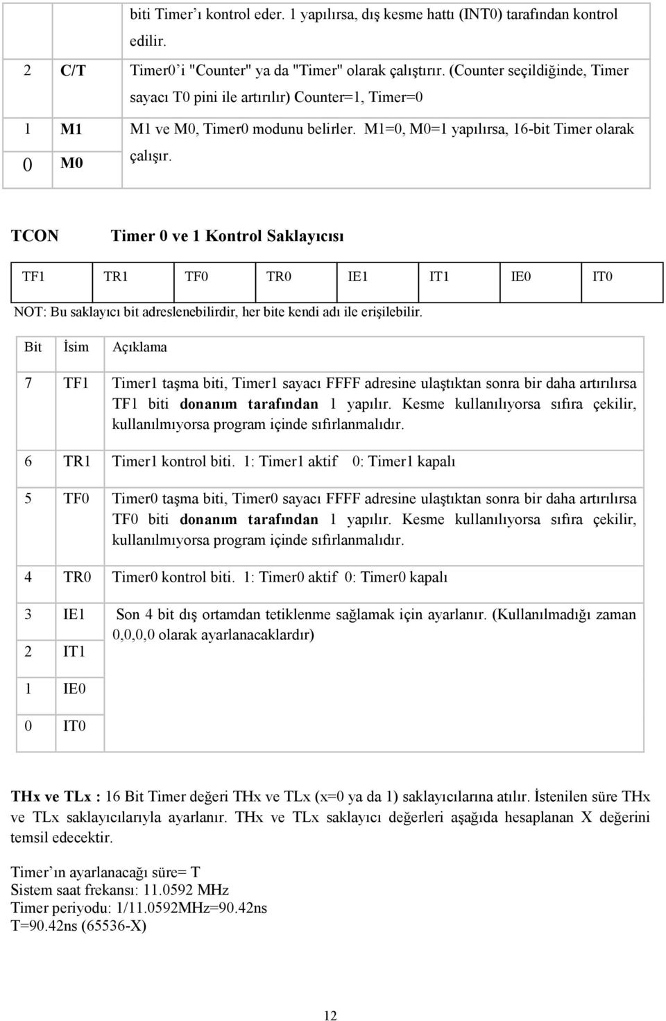 TCON Timer 0 ve 1 Kontrol Saklayıcısı TF1 TR1 TF0 TR0 IE1 IT1 IE0 IT0 NOT: Bu saklayıcı bit adreslenebilirdir, her bite kendi adı ile erişilebilir.