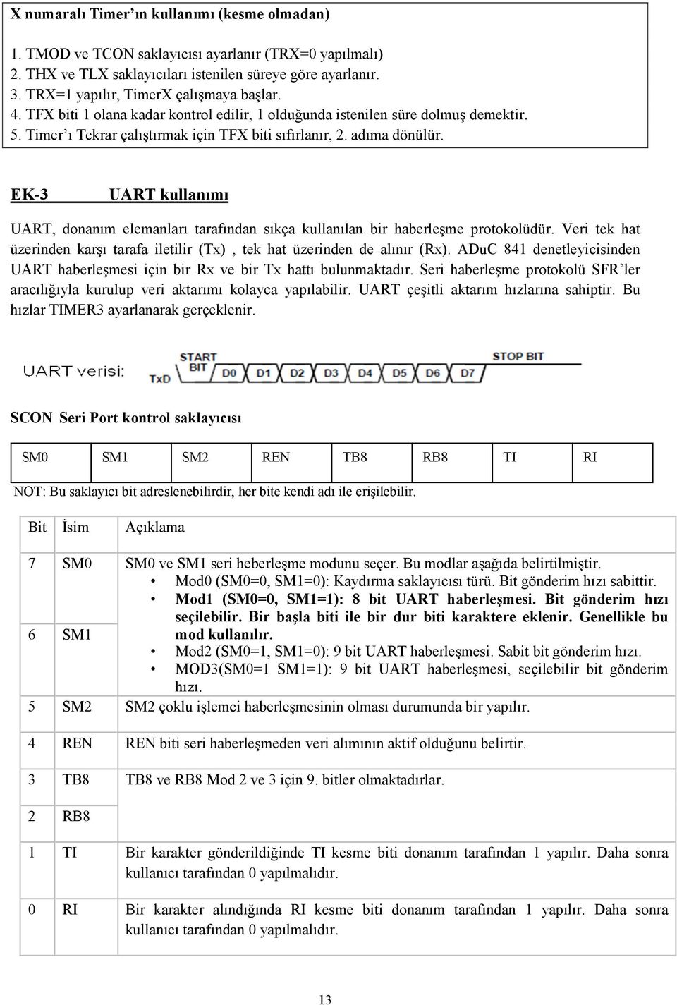 EK-3 UART kullanımı UART, donanım elemanları tarafından sıkça kullanılan bir haberleşme protokolüdür. Veri tek hat üzerinden karşı tarafa iletilir (Tx), tek hat üzerinden de alınır (Rx).