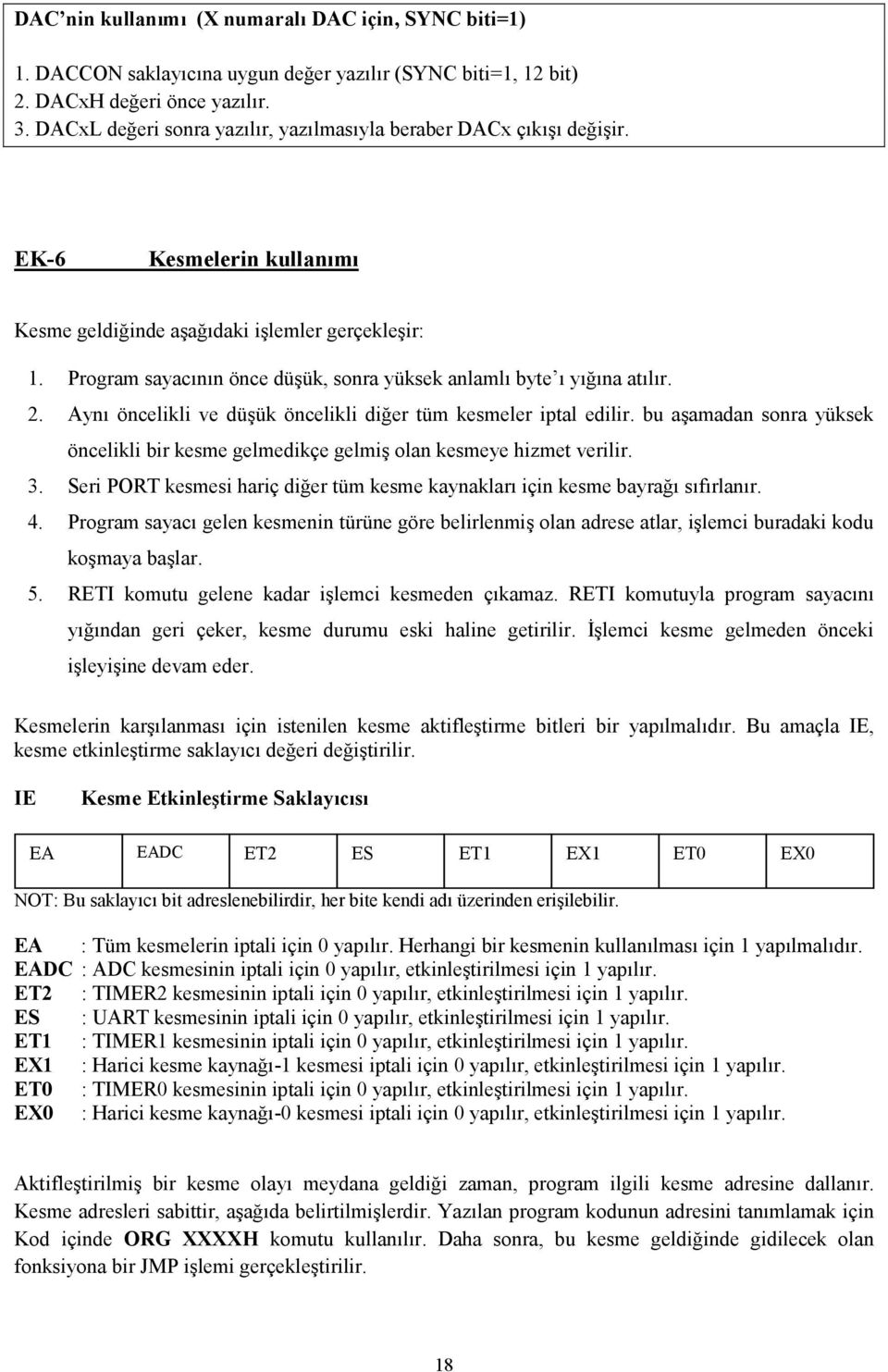 Program sayacının önce düşük, sonra yüksek anlamlı byte ı yığına atılır. 2. Aynı öncelikli ve düşük öncelikli diğer tüm kesmeler iptal edilir.