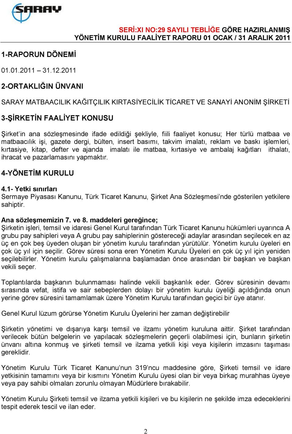 sözleşmesinde ifade edildiği şekliyle, fiili faaliyet konusu; Her türlü matbaa ve matbaacılık işi, gazete dergi, bülten, insert basımı, takvim imalatı, reklam ve baskı işlemleri, kırtasiye, kitap,