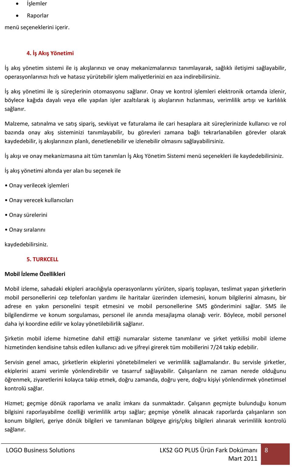 maliyetlerinizi en aza indirebilirsiniz. İş akış yönetimi ile iş süreçlerinin otomasyonu sağlanır.