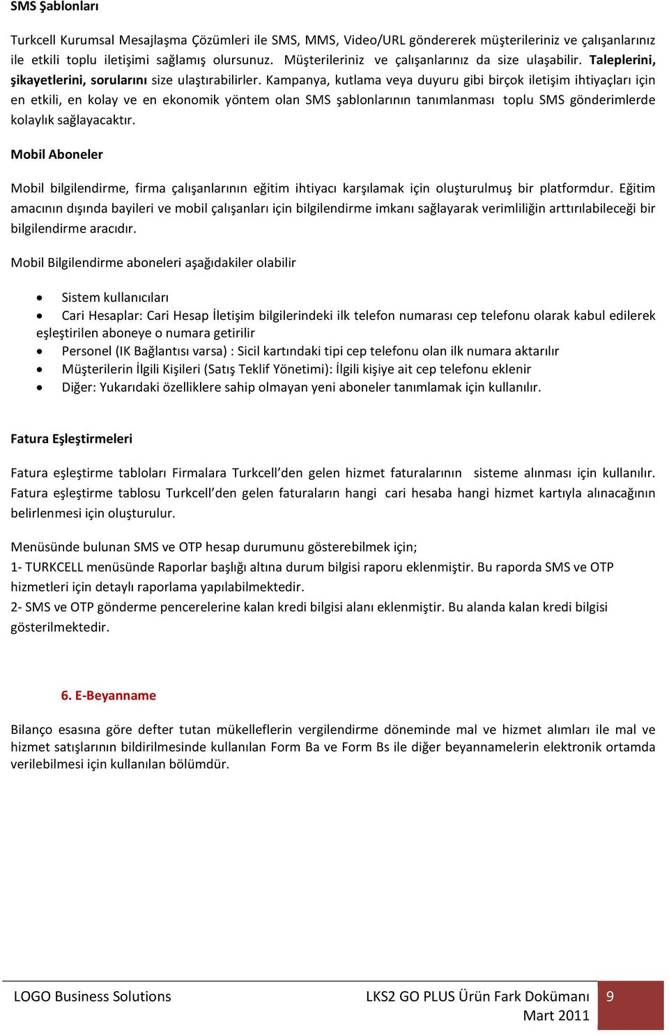 Kampanya, kutlama veya duyuru gibi birçok iletişim ihtiyaçları için en etkili, en kolay ve en ekonomik yöntem olan SMS şablonlarının tanımlanması toplu SMS gönderimlerde kolaylık sağlayacaktır.