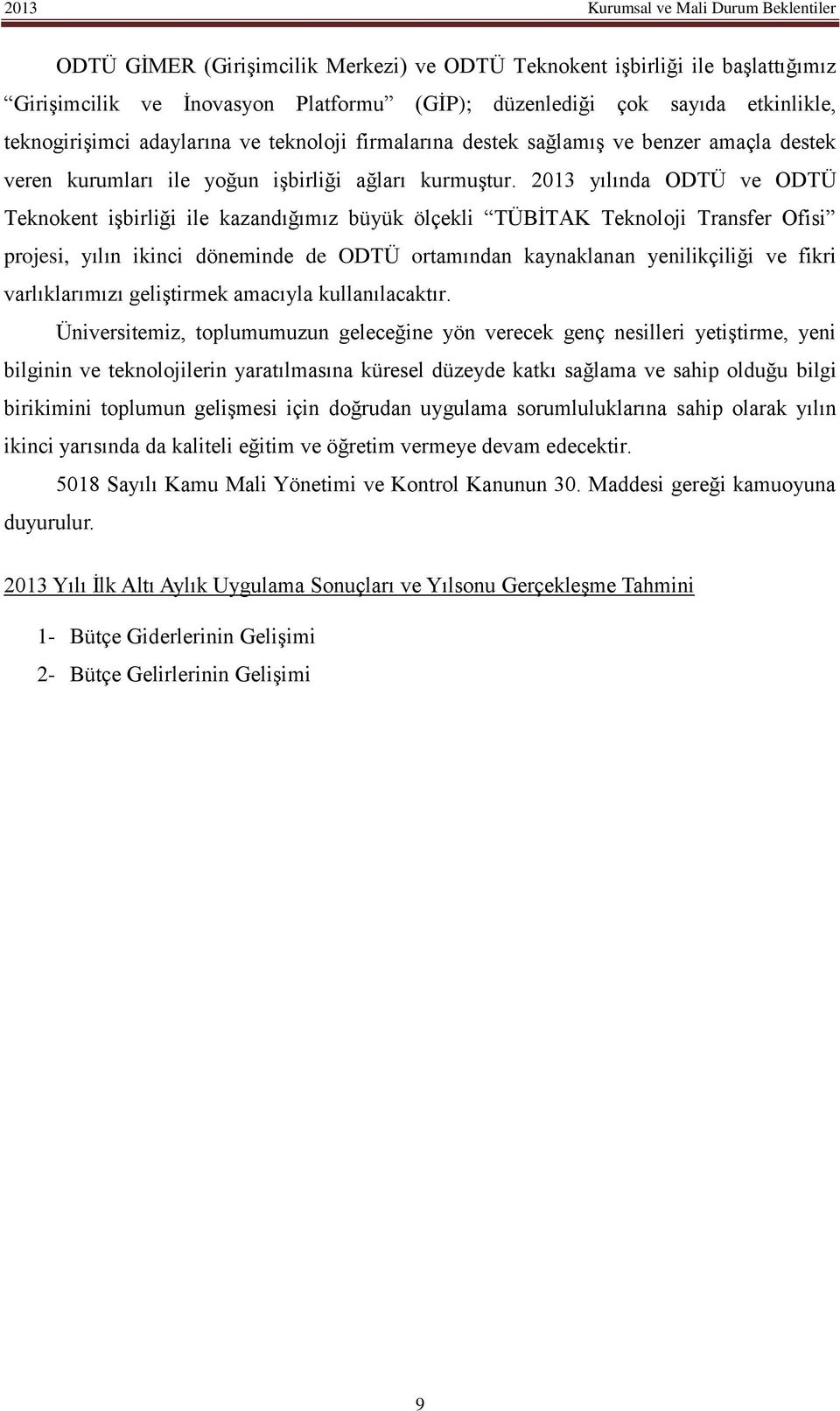 2013 yılında ODTÜ ve ODTÜ Teknokent işbirliği ile kazandığımız büyük ölçekli TÜBİTAK Teknoloji Transfer Ofisi projesi, yılın ikinci döneminde de ODTÜ ortamından kaynaklanan yenilikçiliği ve fikri