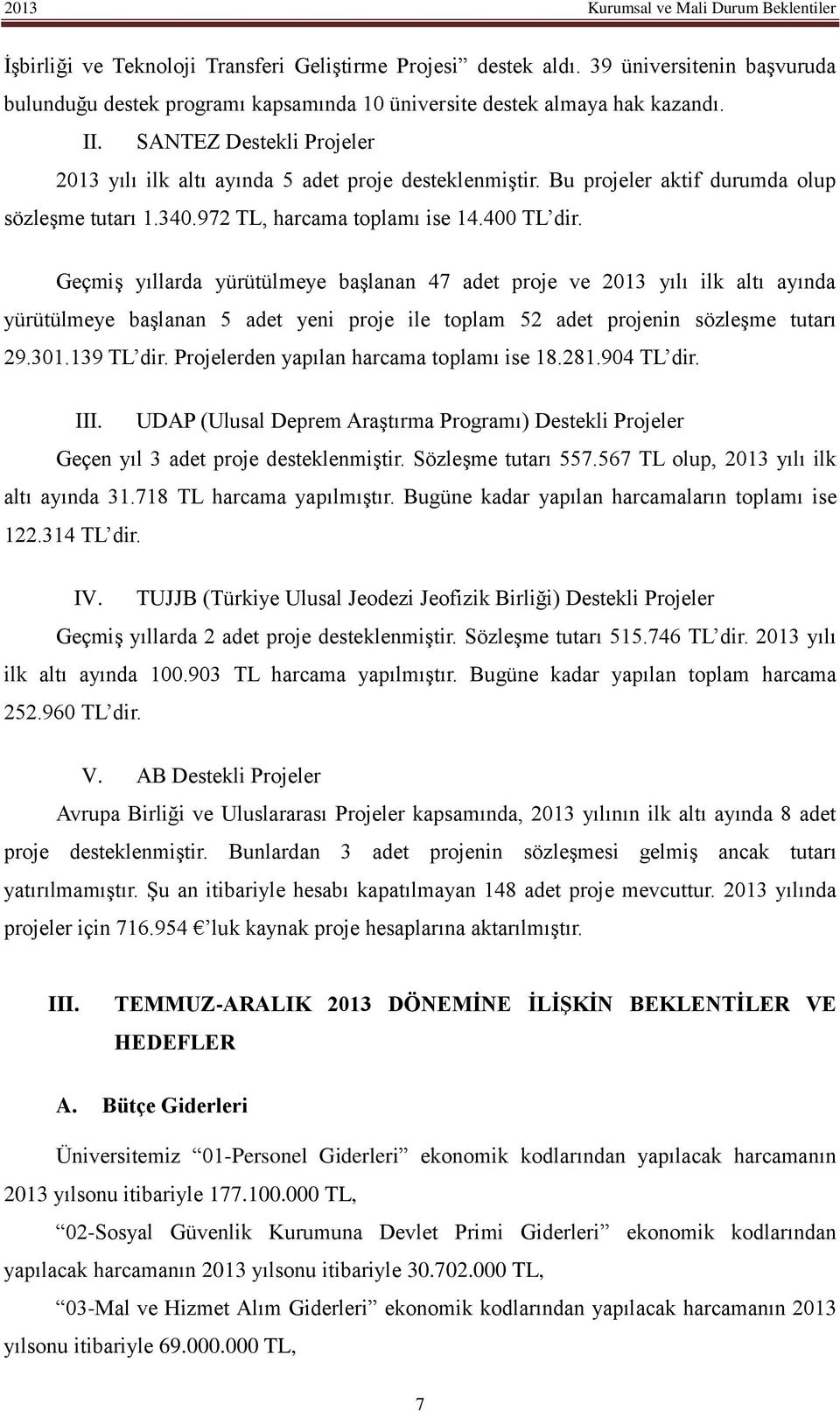 Geçmiş yıllarda yürütülmeye başlanan 47 adet proje ve 2013 yılı ilk altı ayında yürütülmeye başlanan 5 adet yeni proje ile toplam 52 adet projenin sözleşme tutarı 29.301.139 TL dir.