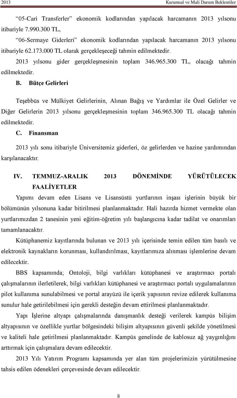 Bütçe Gelirleri Teşebbüs ve Mülkiyet Gelirlerinin, Alınan Bağış ve Yardımlar ile Özel Gelirler ve Diğer Gelirlerin 2013 yılsonu gerçekleşmesinin toplam 346.965.300 TL olacağı tahmin edilmektedir. C.