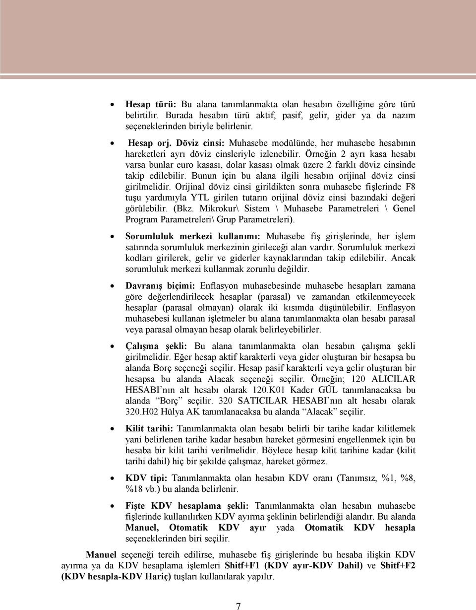 Örneğin 2 ayrı kasa hesabı varsa bunlar euro kasası, dolar kasası olmak üzere 2 farklı döviz cinsinde takip edilebilir. Bunun için bu alana ilgili hesabın orijinal döviz cinsi girilmelidir.